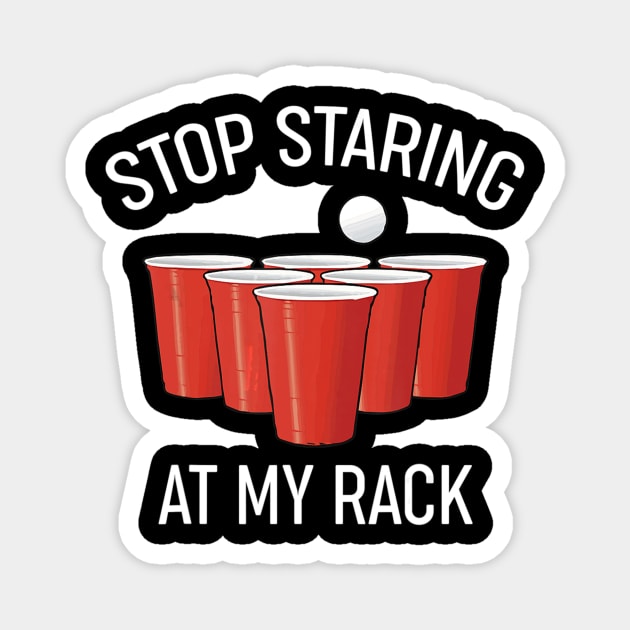 Funny Beer Pong Stop Staring At My Rack Beer Pong Magnet by easleyzzi