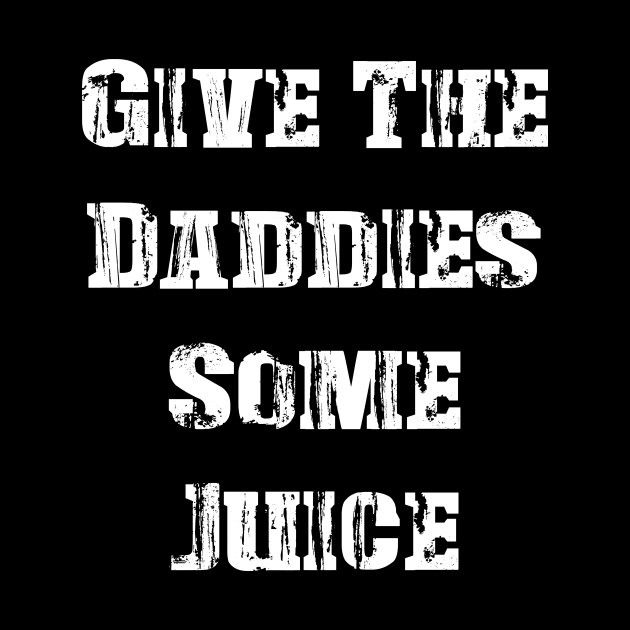 GIVE THE DADDIES SOME JUICE - Vintage by Distoproject