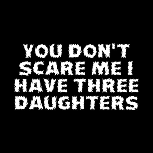 you don't scare me I have three daughters by Dog and cat lover