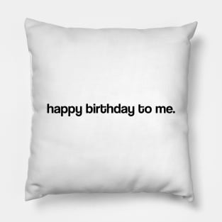 Happy Birthday To Me Pillow