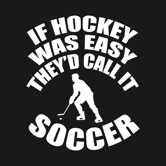 If Hockey Was Easy They'd Call It Soccer by jerranne