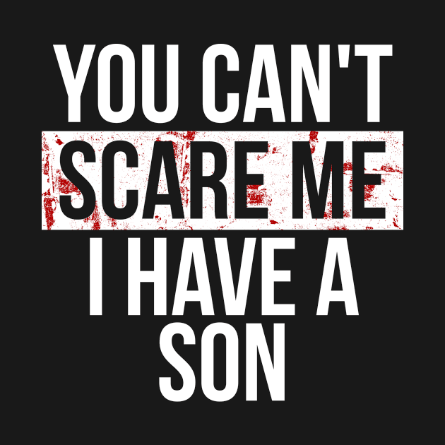 You Can t Scare Me I Have a Son by hoopoe