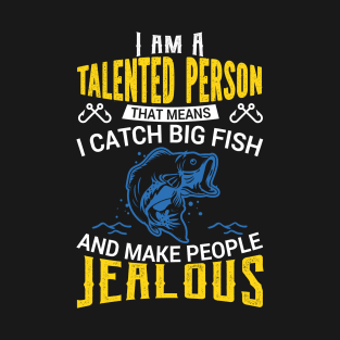 I Am a Talented Person I Catch Big Fish - Fishing T-Shirt