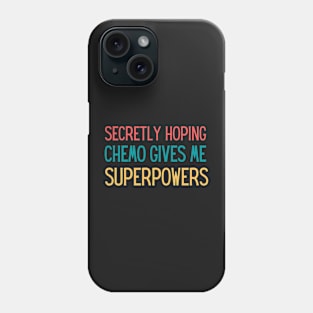 Secretly Hoping Chemo Gives Me Superpowers Phone Case