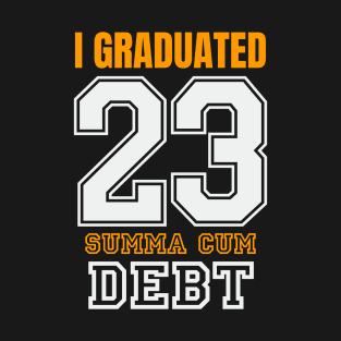 I Graduated 23 Summa Cum Debt Student Loan T-Shirt