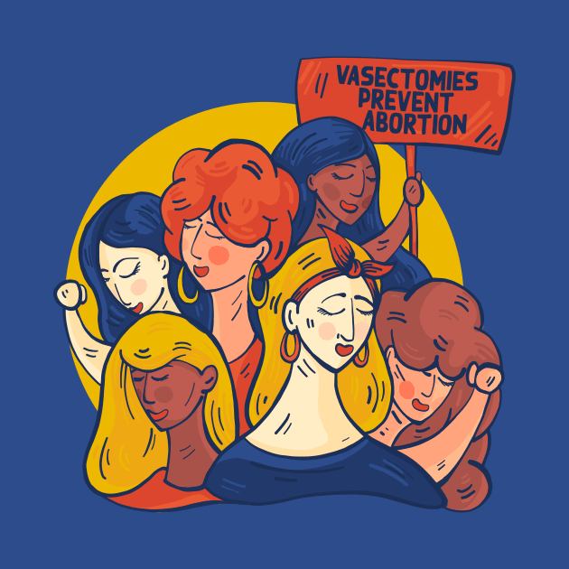 Vasectomies Prevent Abortion // Support Womens Rights // Defend Reproductive Freedom by SLAG_Creative