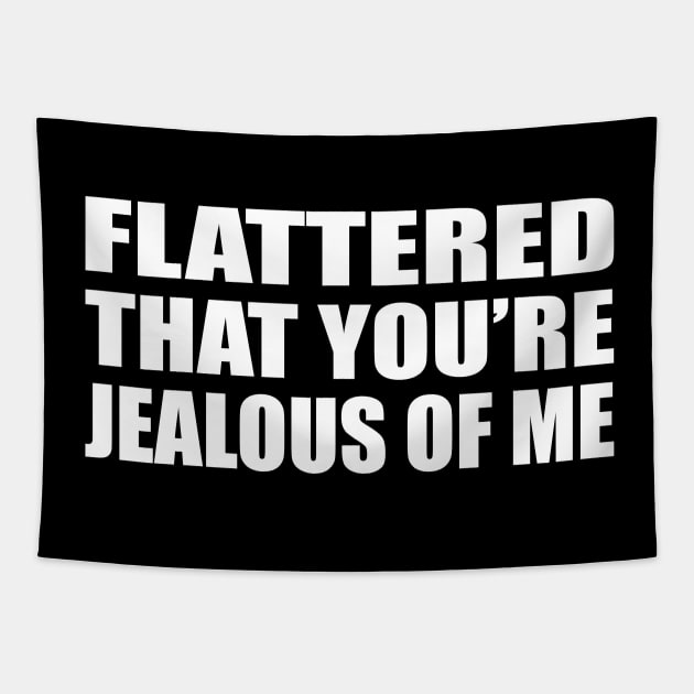 Flattered that you’re jealous of me Tapestry by CRE4T1V1TY