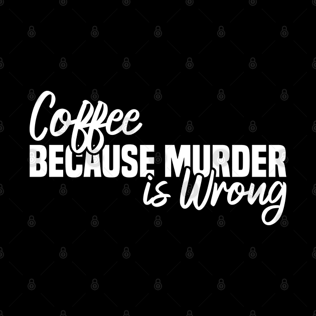 Coffee Because Murder Is Wrong by Blonc