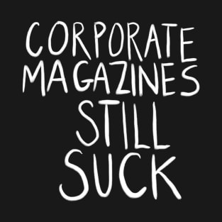 Corporate Magazines Still Suck (in white) T-Shirt