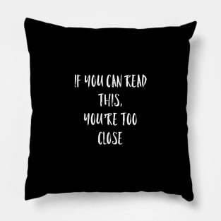 If You Can Read This, You're Too Close Pillow