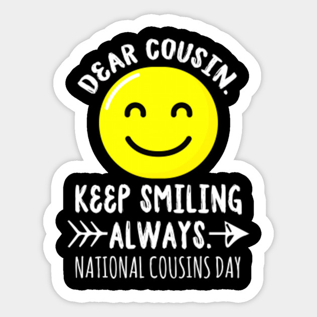 Dear Cousin Keep Smiling Always National Cousins Day T Shirt Father Aufkleber Teepublic De