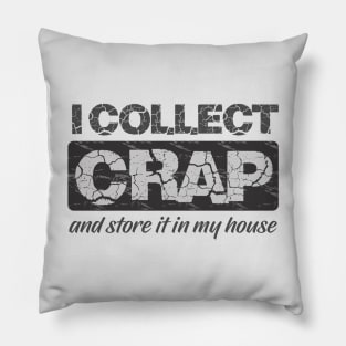 I Collect Crap Pillow