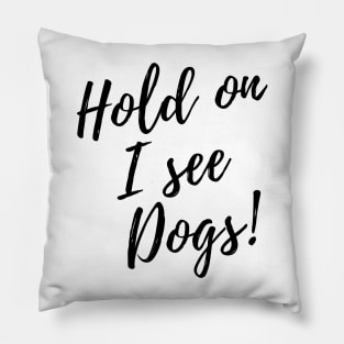 Hold on I see Dogs! Pillow