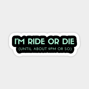 Funny I'm Ride or Die Until About 9PM Or So Magnet