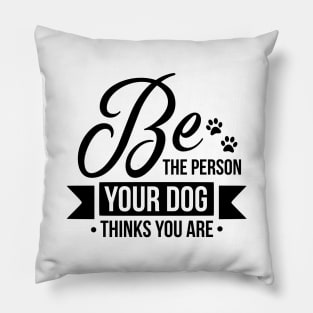 Be the person your dog thinks you are - funny dog quotes Pillow