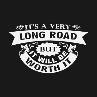 It's A Very Long Road But It Will Be Worth It T-Shirt