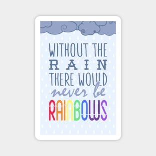 Without the rain there would never be rainbows Magnet