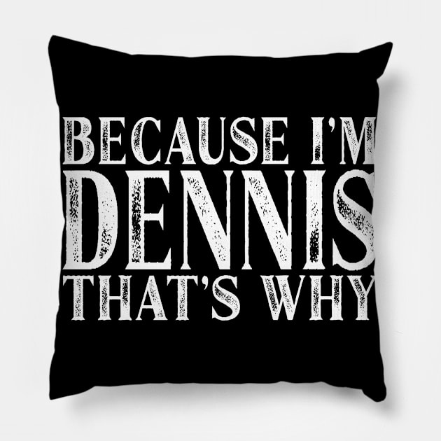 Because I'm Dennis That's Why Personalized Named design Pillow by Grabitees