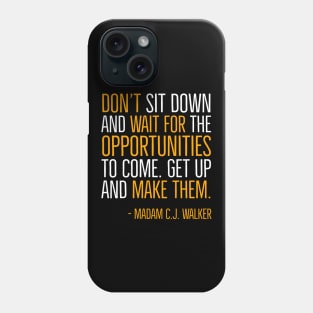 Don’t sit down and wait for the opportunities, Madam C.J. Walker,Black History Quote Phone Case