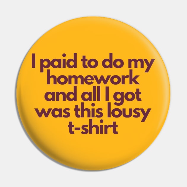 ASU Shirt: I Paid To Do My Homework and All I Got Was This Lousy T-Shirt Pin by proudlamb