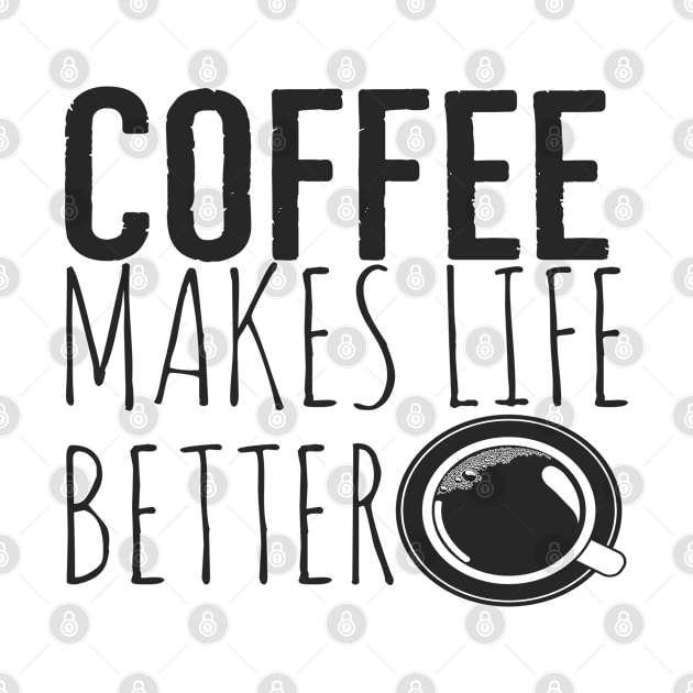 Coffee Makes Life Better Funny by Happy - Design