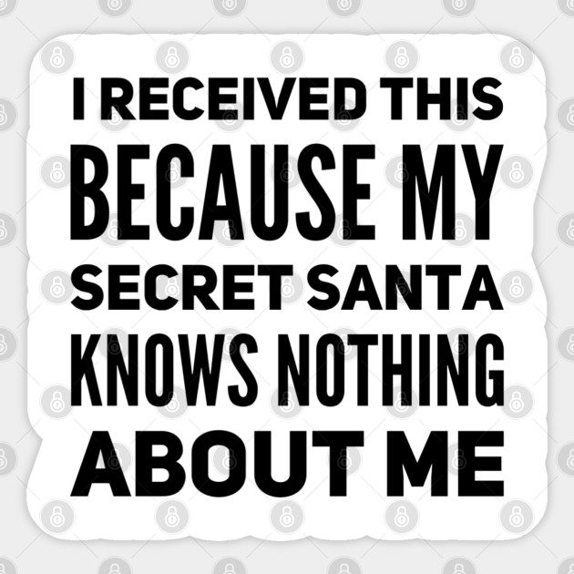 I Received This Because My Secret Santa Knows Nothing Abut Me Secret Santa Sticker Teepublic