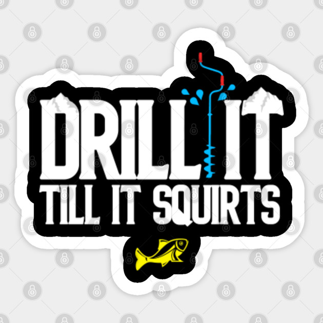 Download Ice Fishing Gift - Drill It Till It Squirts Funny Saying ...