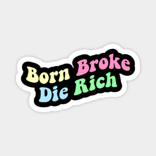 Born Broke Die Rich Magnet