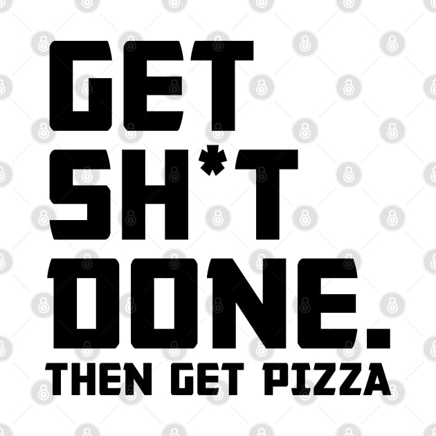 Get Shit Done Then Pizza by Venus Complete