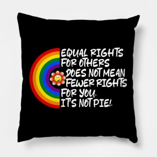 LGBTQ Equal Rights For Others Does Not Mean Fewer Rights For You It's Not Pie LGBT Rainbow, Transgender Pillow