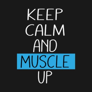 Keep Calm and Muscle Up Funny Gym Fitness T-Shirt