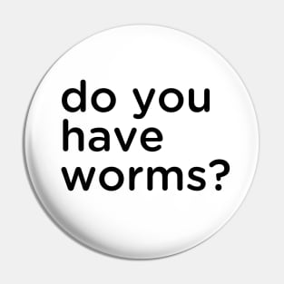 Do you have worms? Pin