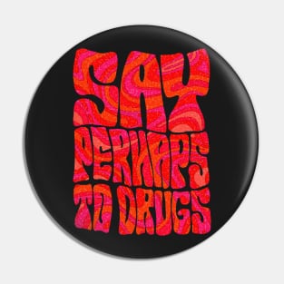 Say Perhaps To Drugs Pin