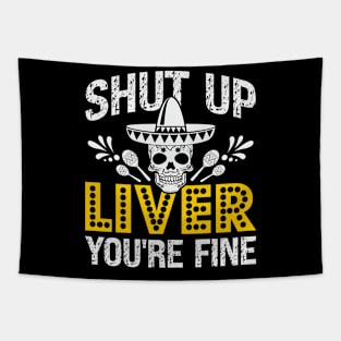 Shut Up Liver You're Fine, Cinco De Mayo Drinking Tapestry