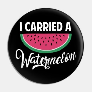 I Carried A Watermelon Pin