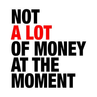 Not A Lot Of Money At The Moment T-Shirt