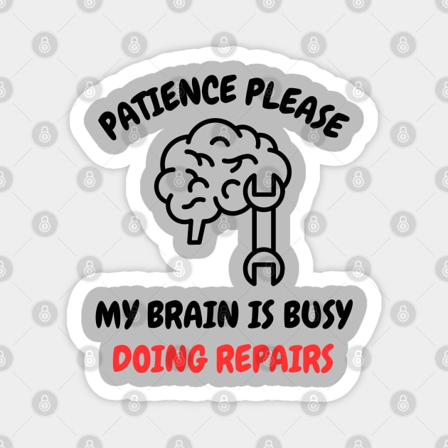 Brain Repair Mode - Patience Please My Brain Is Busy Doing Repairs Magnet by Creatifly Graphic Tees