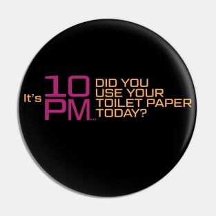 It's 10 PM, Did You Use Your Toilet Paper Today? Pin