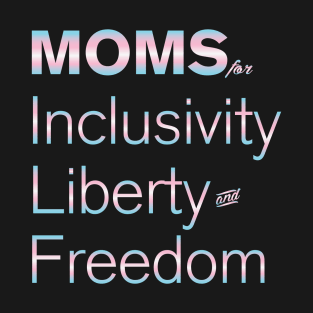 Moms For Inclusivity, Liberty and Freedom T-Shirt