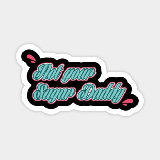 Not your sugar Daddy. Magnet