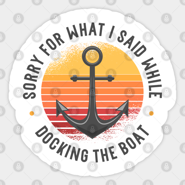 Sorry What I Said Docking Boat - Funny Boating - Sticker