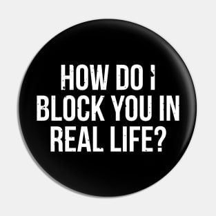 How do I block you in real life T-shirt Pin