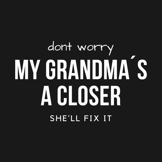 Don´t worry! My grandma´s a Closer, she´ll fix it! by Closer T-shirts