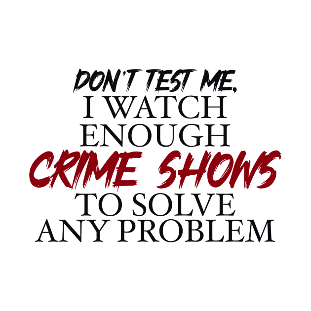 Don’t’ test me, I watch enough Crime Shows to solve any problem by BlackCatArtBB