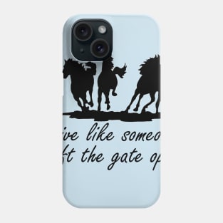 Live like someone left the gate open Phone Case