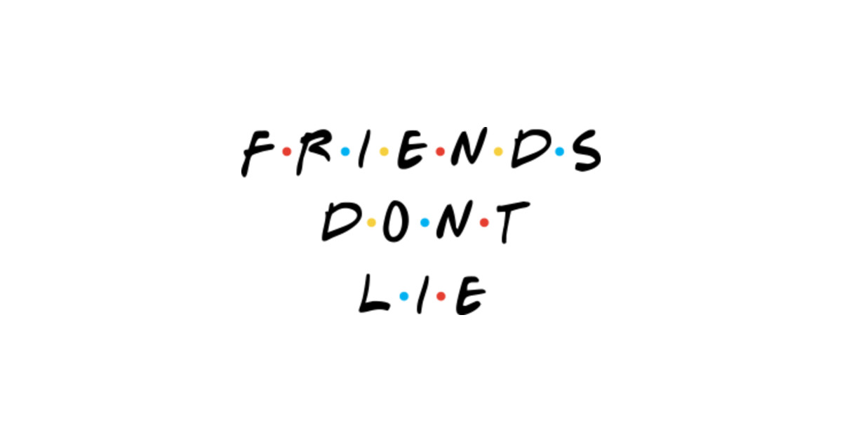 Download Friends dont lie - Friends Dont Lie - T-Shirt | TeePublic