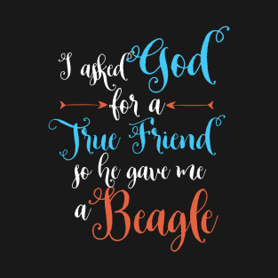 I asked God for a true friend so he gave me a beagle T-Shirt