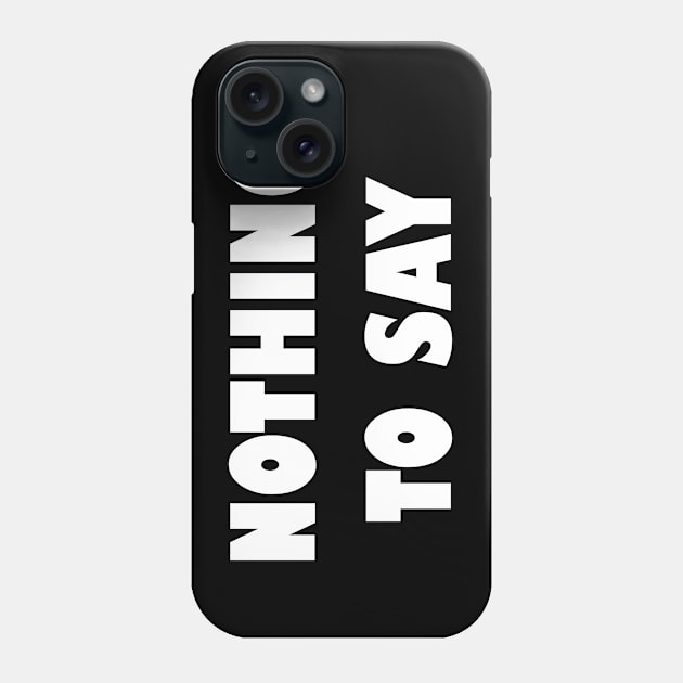 Nothing to say Phone Case by EagleFlyFree