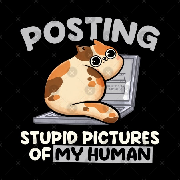 Posting Stupid Pictures of My Human - Cute Funny Cat Gift by eduely