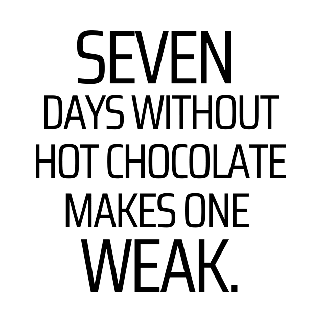 Seven Days Without Hot Chocolate Makes One Weak by JokeswithPops